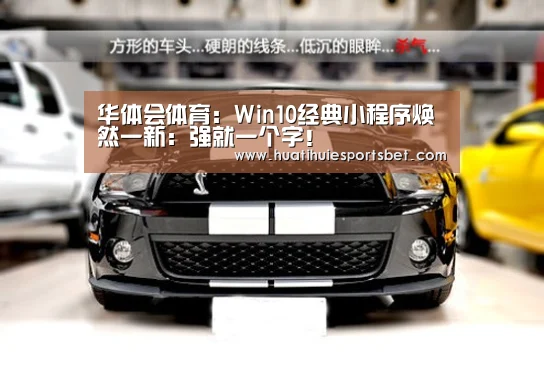 华体会体育:Win10经典小程序焕然一新:强就一个字!(图2) 华体会体育