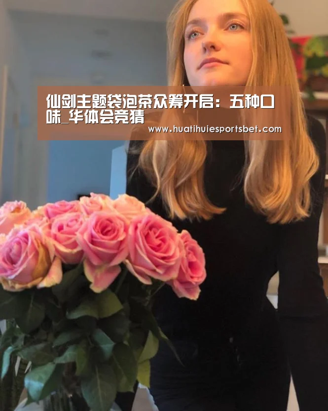 仙剑主题袋泡茶众筹开启:五种口味_华体会竞猜(图2) 华体会登录