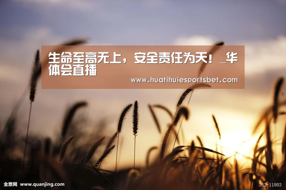 生命至高无上,安全责任为天!_华体会直播(图2) 华体会直播